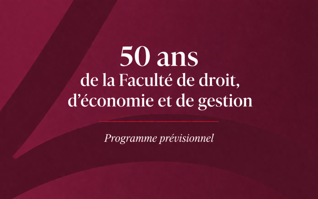 50 ans de la Faculté de droit, d’économie et de gestion – Programme prévisionnel
